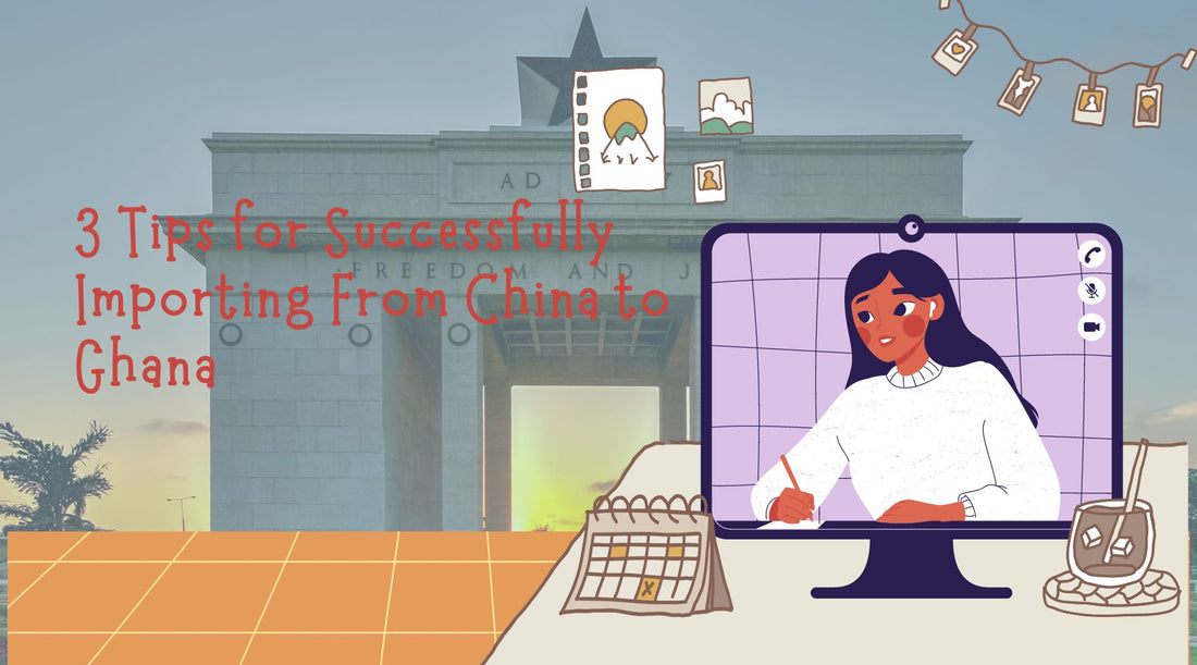 3 Tips for Successfully Importing From China to Ghana: Payment, Shipping, Product Sourcing